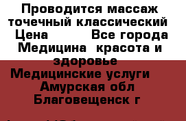 Проводится массаж точечный классический › Цена ­ 250 - Все города Медицина, красота и здоровье » Медицинские услуги   . Амурская обл.,Благовещенск г.